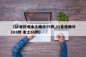 【31省份增本土确诊75例,31省增确诊103例 本土88例】