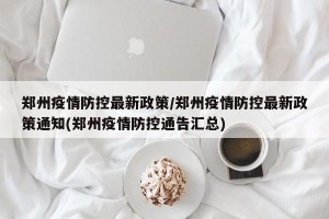 郑州疫情防控最新政策/郑州疫情防控最新政策通知(郑州疫情防控通告汇总)