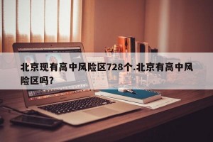 北京现有高中风险区728个.北京有高中风险区吗？