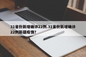 31省份新增确诊22例.31省份新增确诊22例新疆疫情？