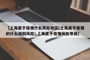 【上海属于疫情什么风险地区(上海属于疫情的什么级别风险),上海属于疫情风险等级】