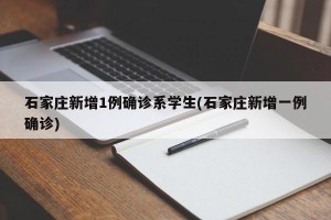 石家庄新增1例确诊系学生(石家庄新增一例确诊)