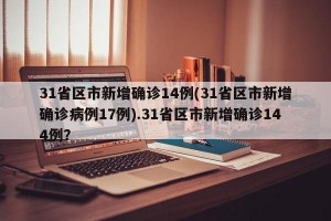 31省区市新增确诊14例(31省区市新增确诊病例17例).31省区市新增确诊144例？