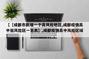 【【成都市新增一个高风险地区,成都疫情高中低风险区一览表】,成都疫情高中风险区域】