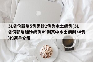 31省份新增5例确诊2例为本土病例(31省份新增确诊病例49例其中本土病例24例)的简单介绍