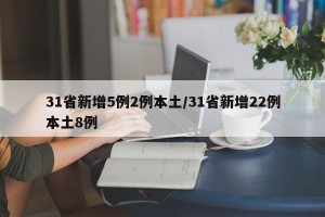 31省新增5例2例本土/31省新增22例本土8例