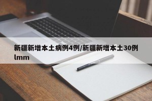 新疆新增本土病例4例/新疆新增本土30例lmm