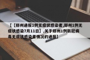【【郑州通报1例无症状感染者,郑州1例无症状感染7月11日】,关于郑州1例新冠病毒无症状感染者情况的通报】