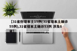 【31省份增本土15例(31省增本土确诊55例),31省增本土确诊53例 涉及8省】