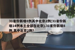31省份新增8例其中北京2例(31省份新增14例本土全部在北京).31省份新增8例 其中北京2例？