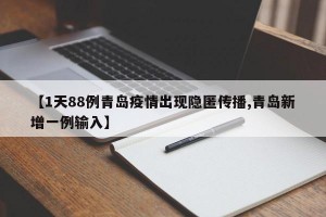 【1天88例青岛疫情出现隐匿传播,青岛新增一例输入】
