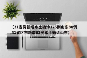 【31省份新增本土确诊175例山东88例,31省区市新增62例本土确诊山东】