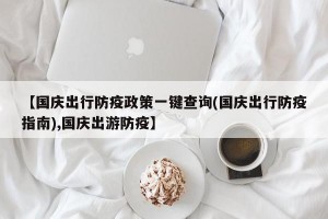 【国庆出行防疫政策一键查询(国庆出行防疫指南),国庆出游防疫】