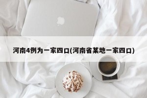 河南4例为一家四口(河南省某地一家四口)