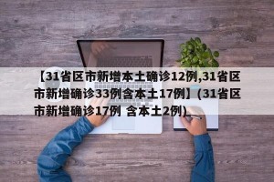 【31省区市新增本土确诊12例,31省区市新增确诊33例含本土17例】(31省区市新增确诊17例 含本土2例)