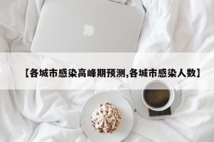 【各城市感染高峰期预测,各城市感染人数】