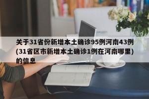 关于31省份新增本土确诊95例河南43例(31省区市新增本土确诊1例在河南哪里)的信息