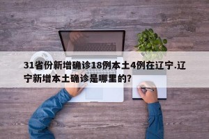 31省份新增确诊18例本土4例在辽宁.辽宁新增本土确诊是哪里的？
