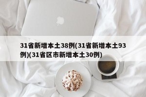 31省新增本土38例(31省新增本土93例)(31省区市新增本土30例)