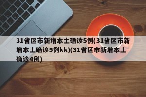 31省区市新增本土确诊5例(31省区市新增本土确诊5例kk)(31省区市新增本土确诊4例)