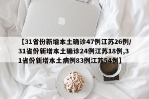 【31省份新增本土确诊47例江苏26例/31省份新增本土确诊24例江苏18例,31省份新增本土病例83例江苏54例】