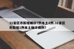 31省区市新增确诊7例本土1例.31省区市新增1例本土确诊病例？