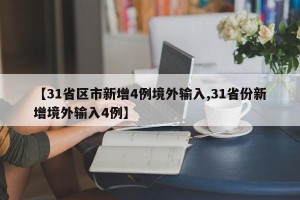 【31省区市新增4例境外输入,31省份新增境外输入4例】
