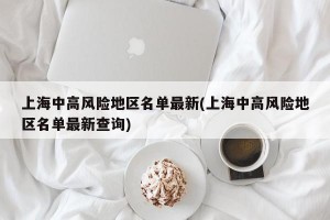 上海中高风险地区名单最新(上海中高风险地区名单最新查询)