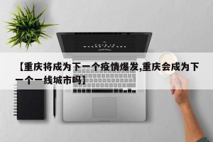 【重庆将成为下一个疫情爆发,重庆会成为下一个一线城市吗】