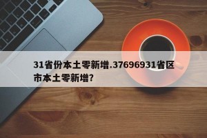 31省份本土零新增.37696931省区市本土零新增？