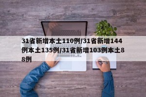 31省新增本土110例/31省新增144例本土135例/31省新增103例本土88例