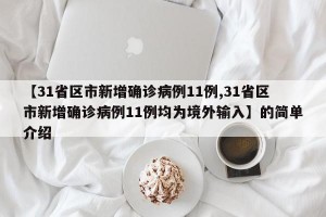 【31省区市新增确诊病例11例,31省区市新增确诊病例11例均为境外输入】的简单介绍