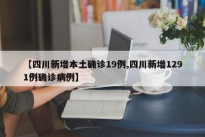【四川新增本土确诊19例,四川新增1291例确诊病例】