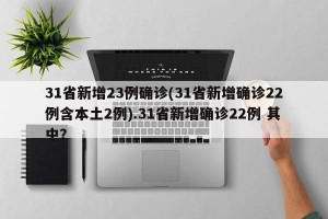 31省新增23例确诊(31省新增确诊22例含本土2例).31省新增确诊22例 其中？