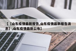 【【山东疫情最新报告,山东疫情最新报告消息】,山东疫情最新公布】