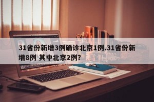 31省份新增3例确诊北京1例.31省份新增8例 其中北京2例？