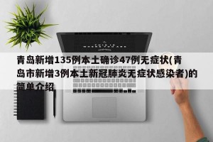 青岛新增135例本土确诊47例无症状(青岛市新增3例本土新冠肺炎无症状感染者)的简单介绍