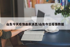 山东今天疫情最新消息/山东今日疫情数据