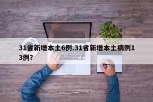 31省新增本土6例.31省新增本土病例13例？