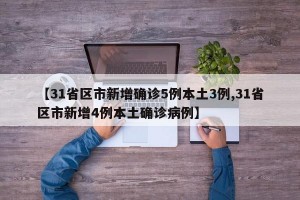 【31省区市新增确诊5例本土3例,31省区市新增4例本土确诊病例】