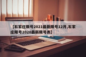 【石家庄限号2021最新限号12月,石家庄限号2020最新限号表】