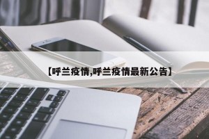 【呼兰疫情,呼兰疫情最新公告】