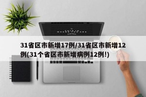 31省区市新增17例/31省区市新增12例(31个省区市新增病例12例!)