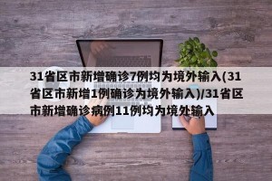 31省区市新增确诊7例均为境外输入(31省区市新增1例确诊为境外输入)/31省区市新增确诊病例11例均为境外输入