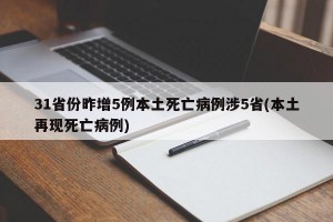 31省份昨增5例本土死亡病例涉5省(本土再现死亡病例)