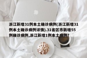 浙江新增31例本土确诊病例(浙江新增31例本土确诊病例详情).31省区市新增55例确诊病例,浙江新增1例本土病例？