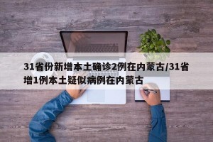 31省份新增本土确诊2例在内蒙古/31省增1例本土疑似病例在内蒙古