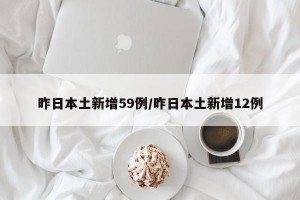 昨日本土新增59例/昨日本土新增12例