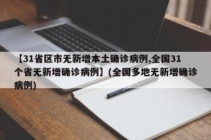 【31省区市无新增本土确诊病例,全国31个省无新增确诊病例】(全国多地无新增确诊病例)