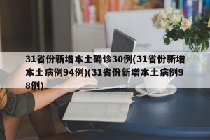 31省份新增本土确诊30例(31省份新增本土病例94例)(31省份新增本土病例98例)
